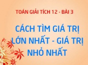 Cách tìm giá trị lớn nhất, nhỏ nhất của hàm số trên đoạn - Giải tích 12 bài 3